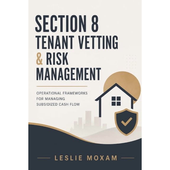 Section 8 Tenant Vetting & Risk Management: Operational Frameworks for Managing Subsidized Cash Flow, (Paperback)
