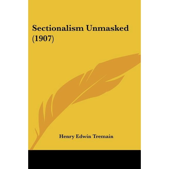 Sectionalism Unmasked (1907) (Paperback)