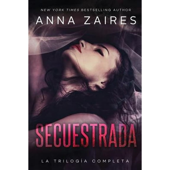Secuestrada: La triloga completa -- Anna Zaires