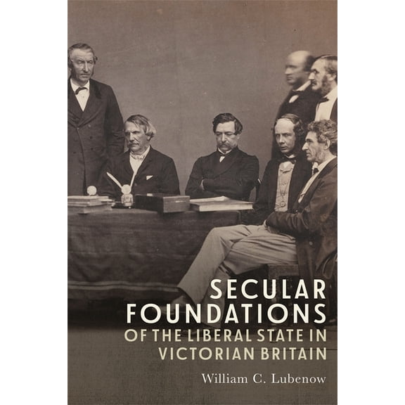 Secular Foundations of the Liberal State in Victorian Britain, (Hardcover)