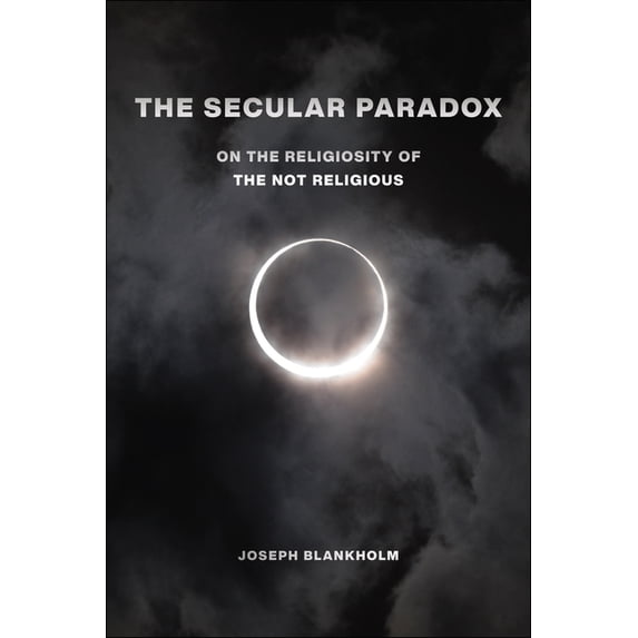 Secular Studies The Secular Paradox: On the Religiosity of the Not Religious, Book 5, (Paperback)