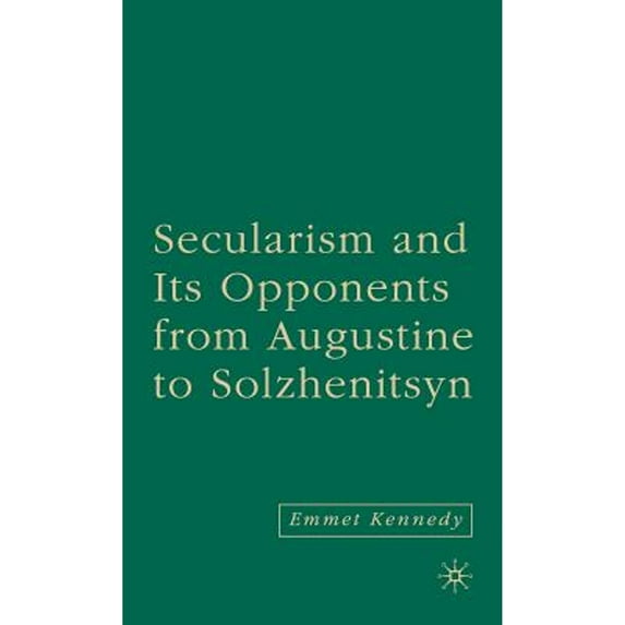 Pre-Owned Secularism and Its Opponents from Augustine to Solzhenitsyn (Hardcover 9781403976154) by E Kennedy