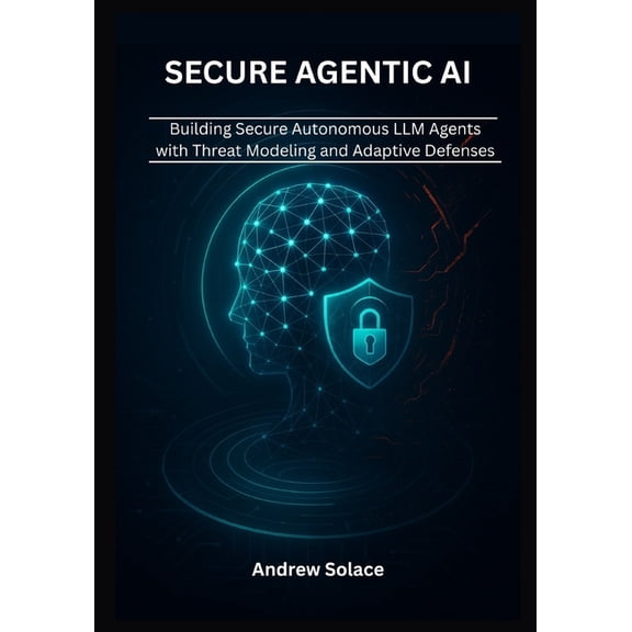 Agentic AI Engineering Series: Building Secure Agentic AI: Architecting Resilient Autonomous LLM Agents with Threat Modeling, Prompt Engineering, Memory Integri, Book 1, (Paperback)
