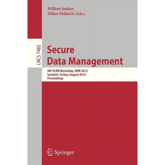 Secure Data Management: 9th Vldb Workshop, Sdm 2012, Istanbul, Turkey, August 27, 2012, Proceedings, (Paperback)