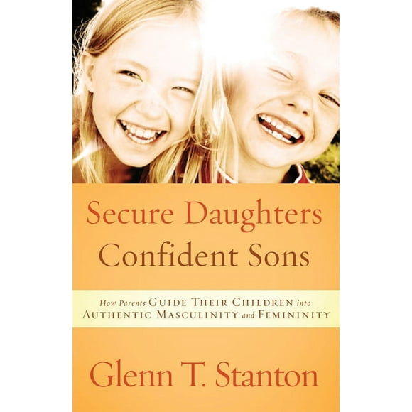 Secure Daughters, Confident Sons: How Parents Guide Their Children into Authentic Masculinity and Femininity (Paperback)