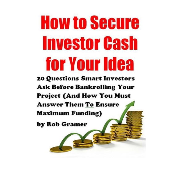 Invention Prep: How to Secure Investor Cash for Your Idea: 20 Questions Smart Investors Ask Before Bankrolling Your Project (And How You Must Answer Them To Ensure Maximum Funding) (Paperback)