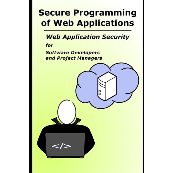 Secure Programming of Web Applications: Web Application Security for Software Developers and Project Managers