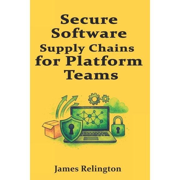 Secure Software Supply Chains for Platform Teams: SBOMs, Provenance, and Signed Pipelines, (Paperback)