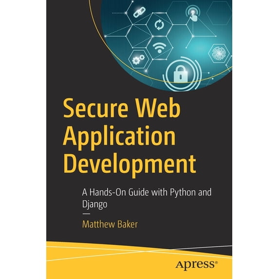 Secure Web Application Development: A Hands-On Guide with Python and ...