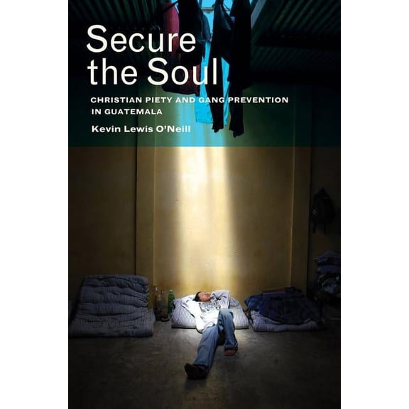 Secure the Soul : Christian Piety and Gang Prevention in Guatemala (Edition 1) (Paperback)
