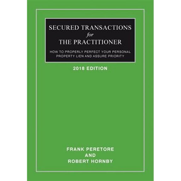 Secured Transactions for the Practitioner : How to Properly Perfect Your Personal Property Lien and Assure Priority