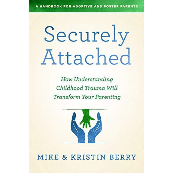 Pre-Owned Securely Attached: How Understanding Childhood Trauma Will Transform Your Parenting-A Handbook for Adoptive and Foster Parents (Paperback) 0802419658 9780802419651