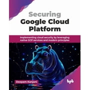 Securing Google Cloud Platform Implementing cloud security by leveraging native GCP services and modern principles Eng, Paperback