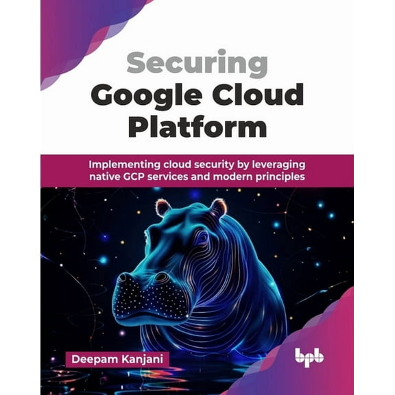 Securing Google Cloud Platform: Implementing cloud security by leveraging native GCP services and modern principles (Eng, (Paperback)