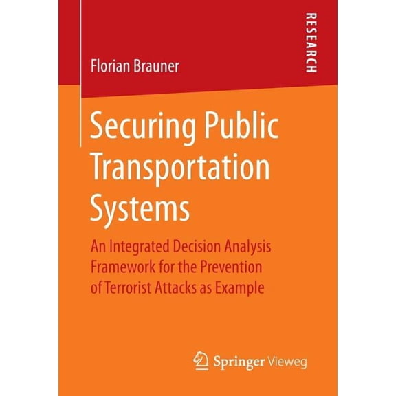 Securing Public Transportation Systems: An Integrated Decision Analysis Framework for the Prevention of Terrorist Attack, (Paperback)
