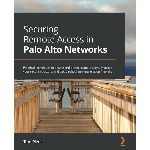 Securing Remote Access in Palo Alto Networks: Practical techniques to enable and protect remote users, improve your secu, (Paperback)