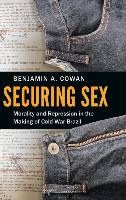 Securing Sex: Morality and Repression in the Making of Cold War Brazil, (Hardcover)