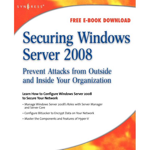 Securing Windows Server 2008: Prevent Attacks from Outside and Inside Your Organization, (Paperback)
