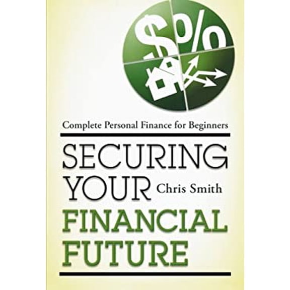 Pre-Owned Securing Your Financial Future: Complete Personal Finance for Beginners (Paperback) 1442214228 9781442214224
