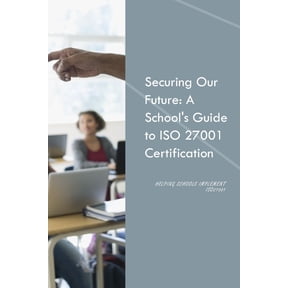 Securing our future: A School's guide to ISO 27001 Certification, (Paperback)