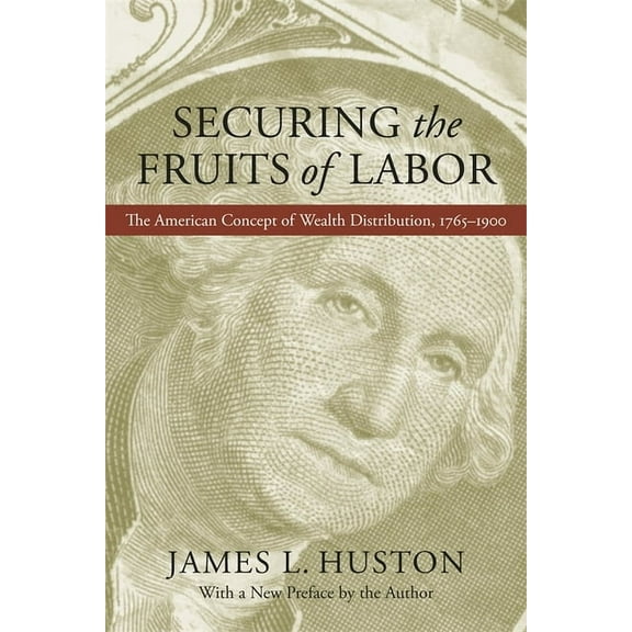 Securing the Fruits of Labor: The American Concept of Wealth Distribution, 1765-1900, (Paperback)