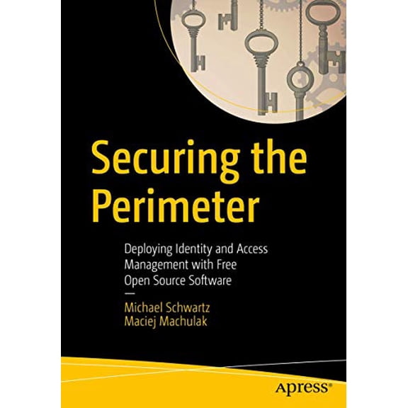Pre-Owned Securing the Perimeter: Deploying Identity and Access Management with Free Open Source Software (Paperback) 1484226003 9781484226001