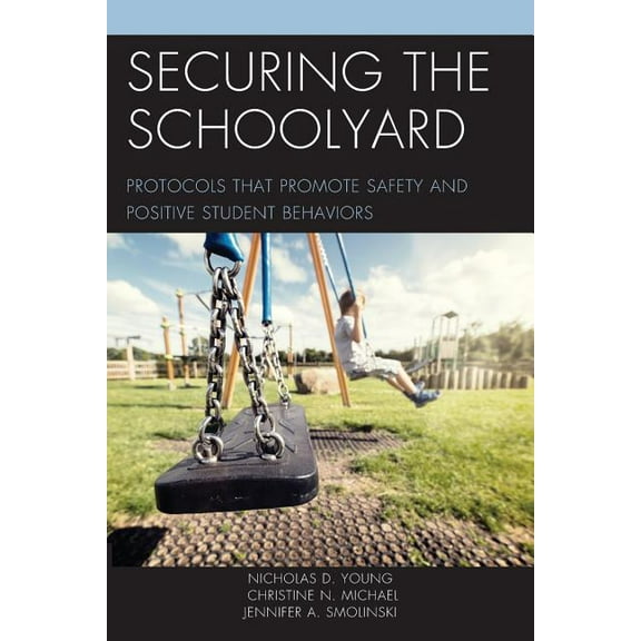 Securing the Schoolyard: Protocols that Promote Safety and Positive Student Behaviors, (Paperback)