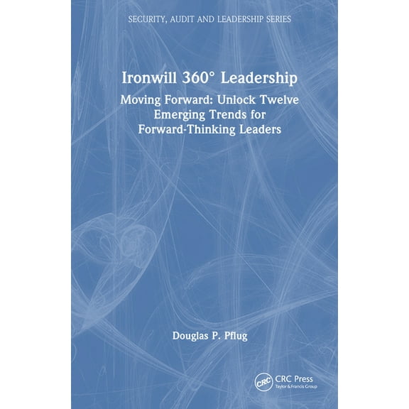 Security, Audit and Leadership Ironwill 360 Leadership: Moving Forward: Unlock Twelve Emerging Trends for Forward-Thinking Leaders, (Hardcover)
