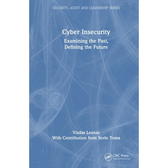 Security, Audit and Leadership Cyber Insecurity: Examining the Past, Defining the Future, (Hardcover)