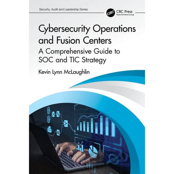 Security, Audit and Leadership Cybersecurity Operations and Fusion Centers: A Comprehensive Guide to Soc and Tic Strategy, (Paperback)