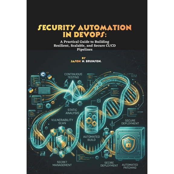 Security Automation in DevOps: A Practical Guide to Building Resilient, Scalable, and Secure CI/CD Pipelines, (Paperback)