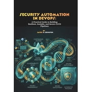 Security Automation in DevOps A Practical Guide to Building Resilient, Scalable, and Secure CI/CD Pipelines, Paperback