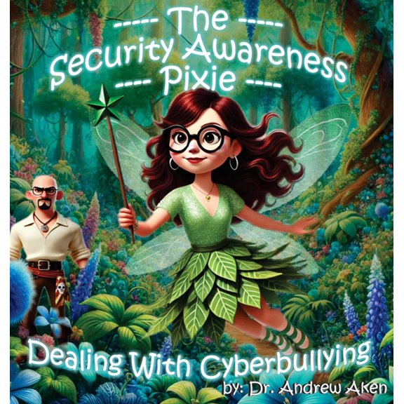 The Security Awareness Pixie The Security Awareness Pixie - Dealing with Cyberbullying: A Guide for Improving Children's Online Safety, Privacy, and , Book 5, (Hardcover)