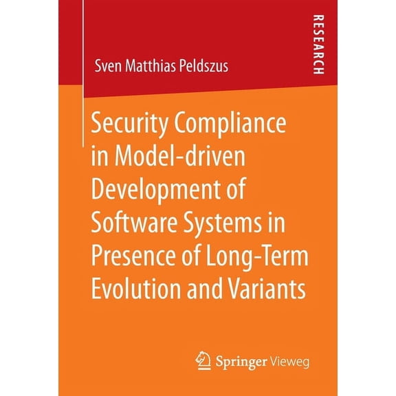 Security Compliance in Model-Driven Development of Software Systems in Presence of Long-Term Evolution and Variants, (Paperback)