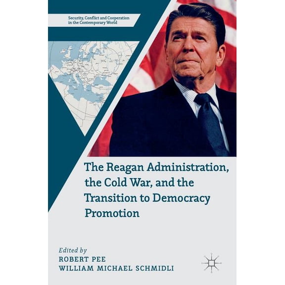 Security, Conflict and Cooperation in th The Reagan Administration, the Cold War, and the Transition to Democracy Promotion, (Hardcover)
