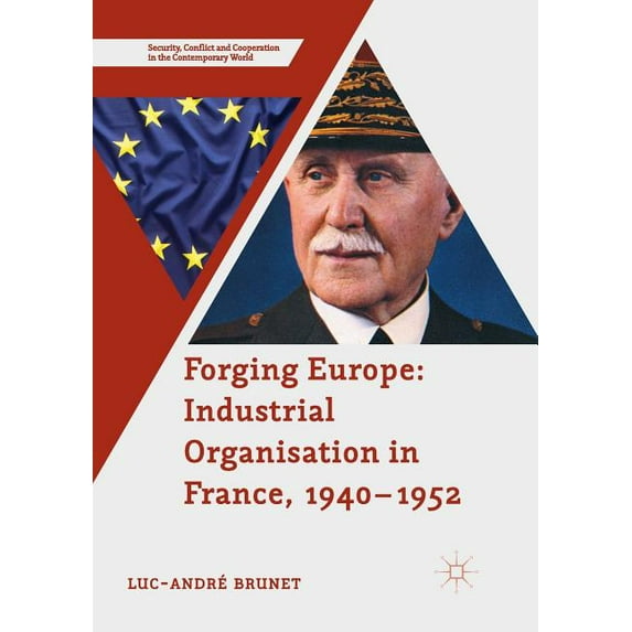 Security, Conflict and Cooperation in th Forging Europe: Industrial Organisation in France, 1940-1952, (Paperback)