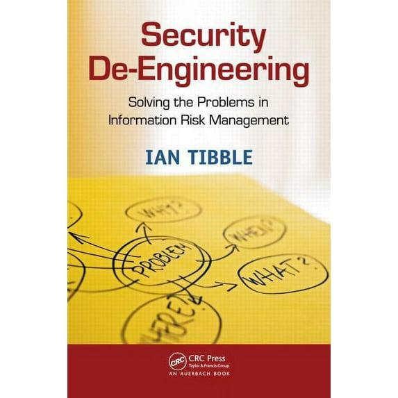 Security De-Engineering: Solving the Problems in Information Risk Management, (Paperback)