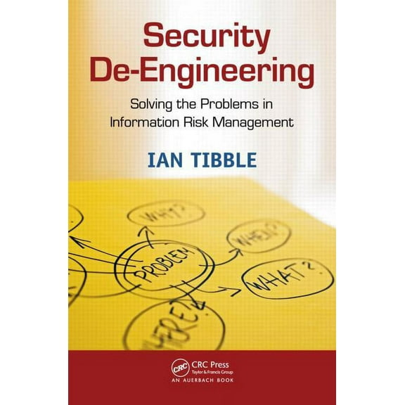 Security De-Engineering: Solving the Problems in Information Risk Management, (Paperback)