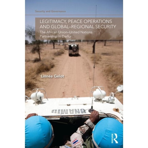 Security and Governance Legitimacy, Peace Operations and Global-Regional Security: The African Union-United Nations Partnership in Darfur, (Hardcover)