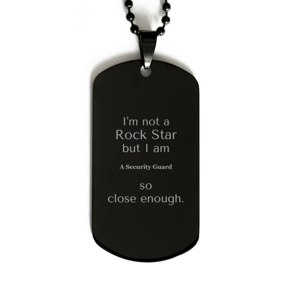 Security Guard Engraved Black Dog Tag - Im not a rockstar, but I am close enough for Birthdays and Graduation gifts