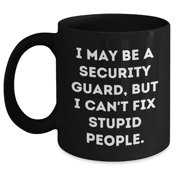 Security Guard Humor Gifts from Friends for Graduation, Funny Black Coffee Mug, I May Be A Security Guard, But I Can't Fix Stupid People., Security Guard Unique Gifts