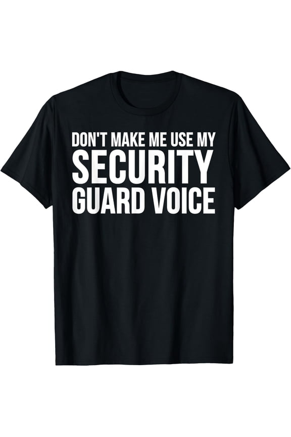 Security Guard Funny - Don't Make Me Use My T-Shirt