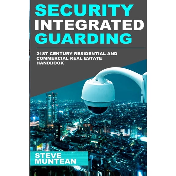 Security: Integrated Guarding: The 21st Century Residential and Commercial Real Estate Security Handbook