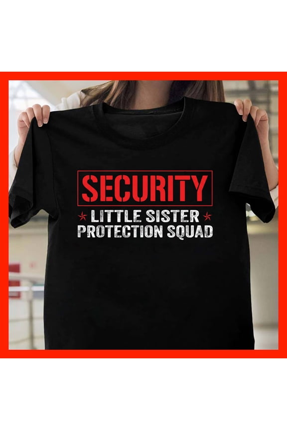 Security LITTLE SISTER PROTECTION SQUAD Funny Big Brother Sister T-Shirt M880, for men and women, Extended Sizes Up to 5XL
