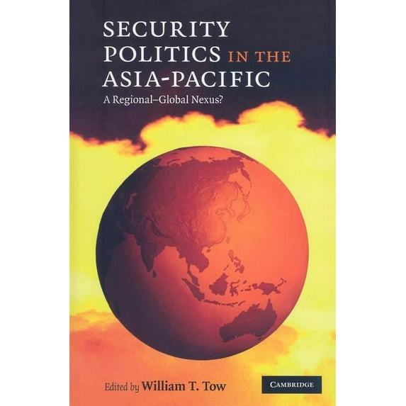 Security Politics in the Asia-Pacific: A Regional-Global Nexus?, (Hardcover)