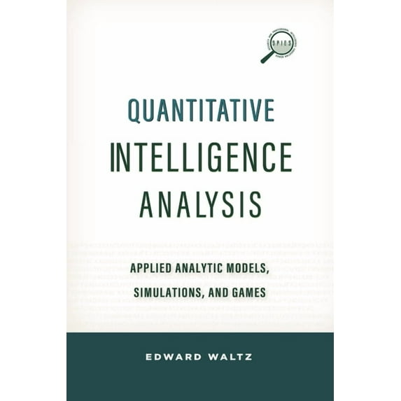 Security and Professional Intelligence Education Series: Quantitative Intelligence Analysis : Applied Analytic Models, Simulations, and Games (Paperback)