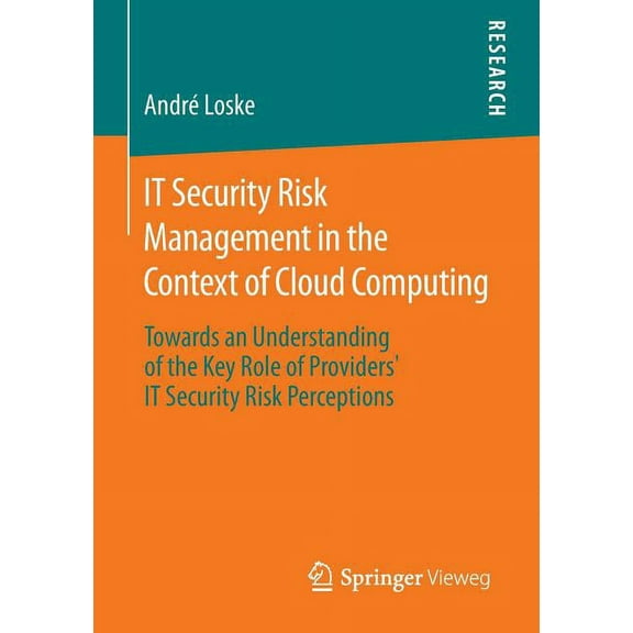 It Security Risk Management in the Context of Cloud Computing: Towards an Understanding of the Key Role of Providers' It, (Paperback)