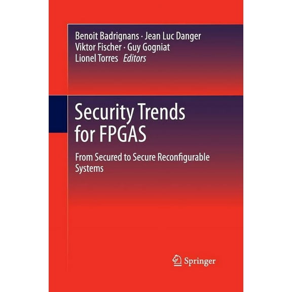 Security Trends for FPGAs: From Secured to Secure Reconfigurable Systems, (Paperback)