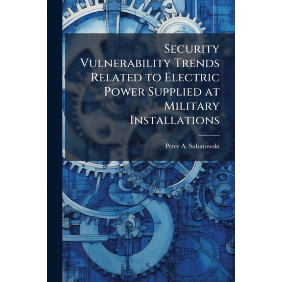 Security Vulnerability Trends Related to Electric Power Supplied at Military Installations, (Paperback)