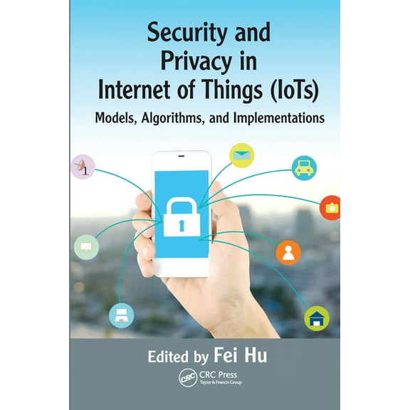 Security and Privacy in Internet of Things (Iots): Models, Algorithms, and Implementations, (Paperback)